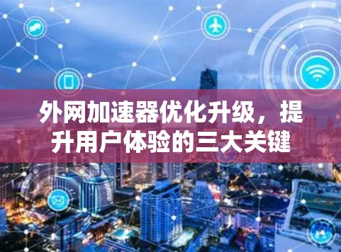 外网加速器优化升级,提升用户体验的三大关键