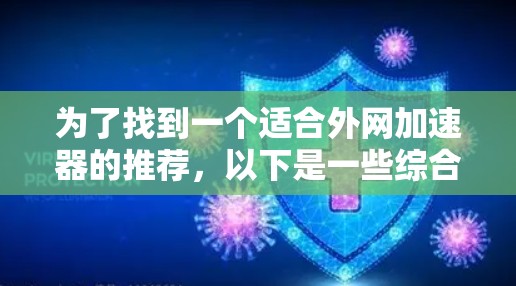 为了找到一个适合外网加速器的推荐,以下是一些综合考虑的因素和推荐选项 为了找到一个适合外网加速器的推荐,以下是一些综合考虑的因素和推荐选项