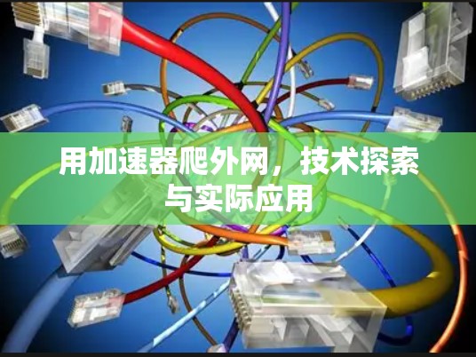 用加速器爬外网,技术探索与实际应用