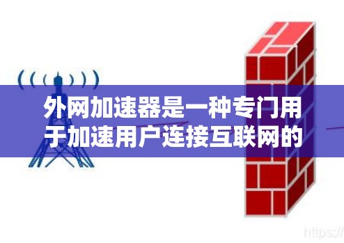 外网加速器是一种专门用于加速用户连接互联网的软件,它可以帮助用户更快地访问外部网站,解决延迟问题,提升使用网络的效率。以下是一些常见的外网加速器软件及其功能