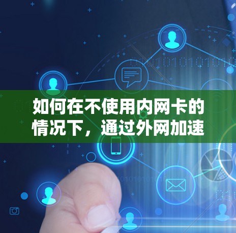 如何在不使用内网卡的情况下,通过外网加速数据传输?