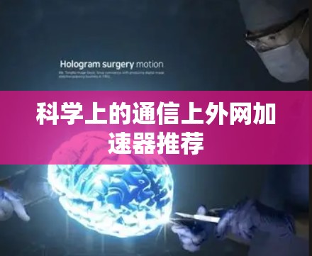 科学上的通信上外网加速器推荐 科学上的通信上外网加速器推荐