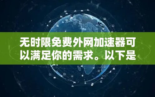 无时限免费外网加速器可以满足你的需求。以下是一些推荐的工具,它们都是免费的,并且支持无时使用 无时限免费外网加速器可以满足你的需求。以下是一些推荐的工具,它们都是免费的,并且支持无时使用