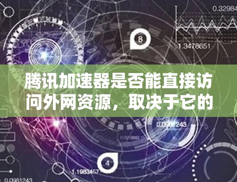 腾讯加速器是否能直接访问外网资源,取决于它的功能实现。以下是对这一问题的分步分析 腾讯加速器是否能直接访问外网资源,取决于它的功能实现。以下是对这一问题的分步分析