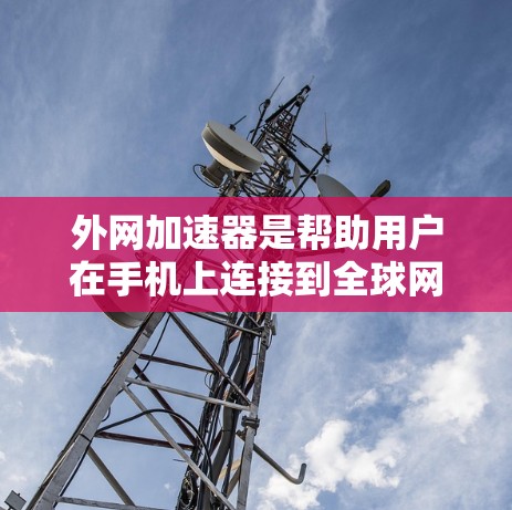 外网加速器是帮助用户在手机上连接到全球网速最快的工具之一。以下是一些免费的外网加速器推荐,供您参考 外网加速器是帮助用户在手机上连接到全球网速最快的工具之一。以下是一些免费的外网加速器推荐,供您参考