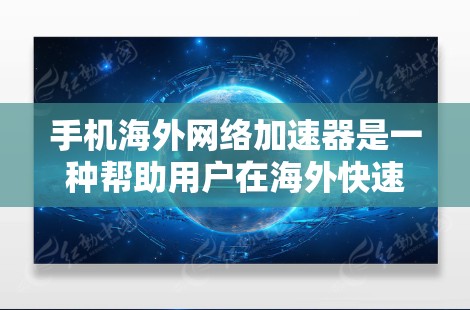 手机海外网络加速器是一种帮助用户在海外快速下载网络资源的工具。这些加速器通过模拟或加速真实网络,让用户能够更轻松地进行在线搜索、下载和使用应用。以下是一些常见的海外网络加速器及其使用方法 手机海外网络加速器是一种帮助用户在海外快速下载网络资源的工具。这些加速器通过模拟或加速真实网络,让用户能够更轻松地进行在线搜索、下载和使用应用。以下是一些常见的海外网络加速器及其使用方法