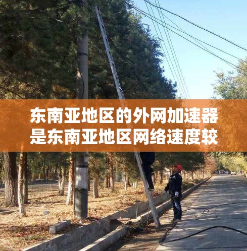 东南亚地区的外网加速器是东南亚地区网络速度较快、用户反馈良好的加速器品牌之一。以下是一些东南亚地区的外网加速器品牌及其特点 东南亚地区的外网加速器是东南亚地区网络速度较快、用户反馈良好的加速器品牌之一。以下是一些东南亚地区的外网加速器品牌及其特点