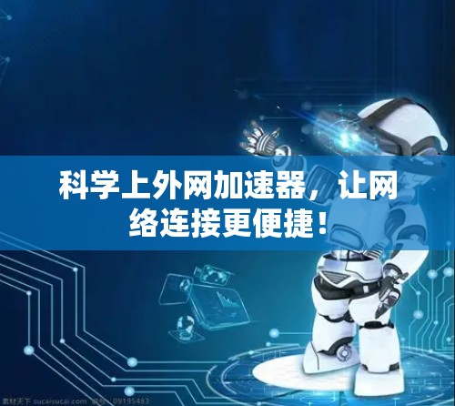 科学上外网加速器,让网络连接更便捷! 科学上外网加速器,让网络连接更便捷!