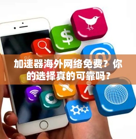 加速器海外网络免费？你的选择真的可靠吗？