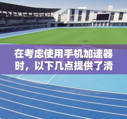 在考虑使用手机加速器时,以下几点提供了清晰的指导 在考虑使用手机加速器时,以下几点提供了清晰的指导