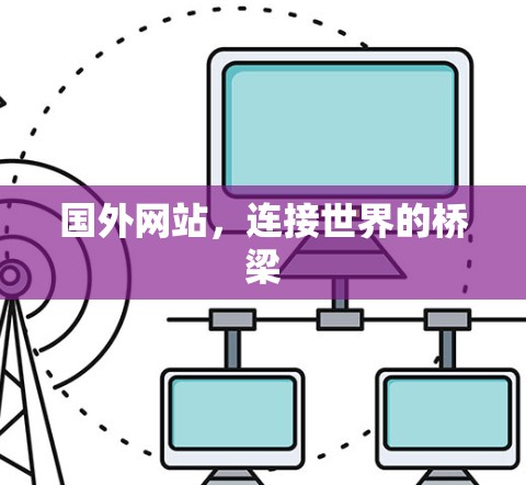 国外网站,连接世界的桥梁 国外网站,连接世界的桥梁