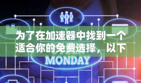 为了在加速器中找到一个适合你的免费选择,以下是一个有条理的指南 为了在加速器中找到一个适合你的免费选择,以下是一个有条理的指南