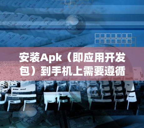 安装Apk(即应用开发包)到手机上需要遵循以下步骤 安装Apk(即应用开发包)到手机上需要遵循以下步骤