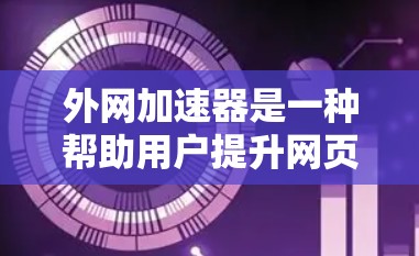 外网加速器是一种帮助用户提升网页访问速度的工具。以下是一些常用的外网加速器推荐 外网加速器是一种帮助用户提升网页访问速度的工具。以下是一些常用的外网加速器推荐