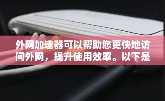 外网加速器可以帮助您更快地访问外网,提升使用效率。以下是一些可能适合您使用的外网加速器推荐 外网加速器可以帮助您更快地访问外网,提升使用效率。以下是一些可能适合您使用的外网加速器推荐