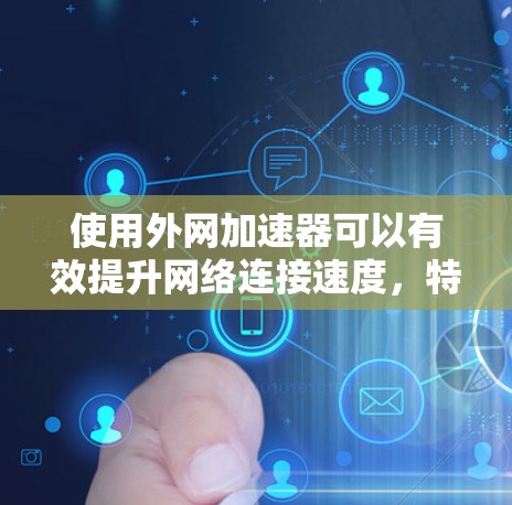 使用外网加速器可以有效提升网络连接速度,特别是当你的普通网卡速度较慢时。外网加速器可以帮助你更轻松地连接到目标服务器或网站,从而减少等待时间,提高体验。以下是一些使用外网加速器的建议和推荐 使用外网加速器可以有效提升网络连接速度,特别是当你的普通网卡速度较慢时。外网加速器可以帮助你更轻松地连接到目标服务器或网站,从而减少等待时间,提高体验。以下是一些使用外网加速器的建议和推荐