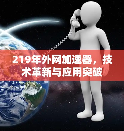 219年外网加速器,技术革新与应用突破 219年外网加速器,技术革新与应用突破