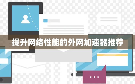 提升网络性能的外网加速器推荐 提升网络性能的外网加速器推荐
