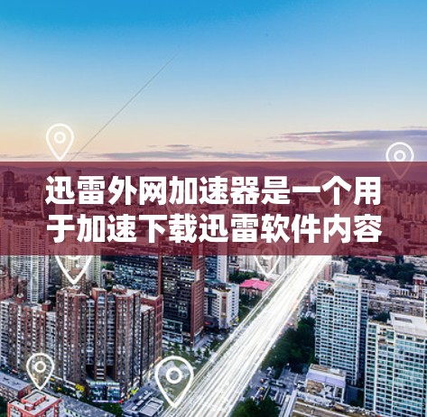 迅雷外网加速器是一个用于加速下载迅雷软件内容的工具。它可以帮助用户更快地完成下载任务,尤其是在需要大量下载资源的情况下。以下是关于迅雷外网加速器的一些关键信息 迅雷外网加速器是一个用于加速下载迅雷软件内容的工具。它可以帮助用户更快地完成下载任务,尤其是在需要大量下载资源的情况下。以下是关于迅雷外网加速器的一些关键信息