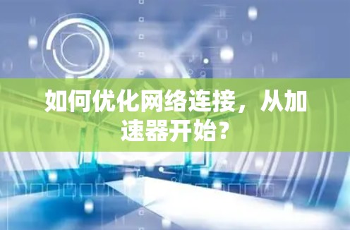 如何优化网络连接，从加速器开始？