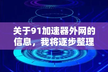 关于91加速器外网的信息,我将逐步整理和分析,以提供全面的解答 关于91加速器外网的信息,我将逐步整理和分析,以提供全面的解答