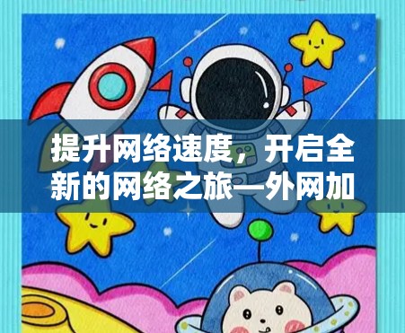 提升网络速度，开启全新的网络之旅—外网加速器风驰