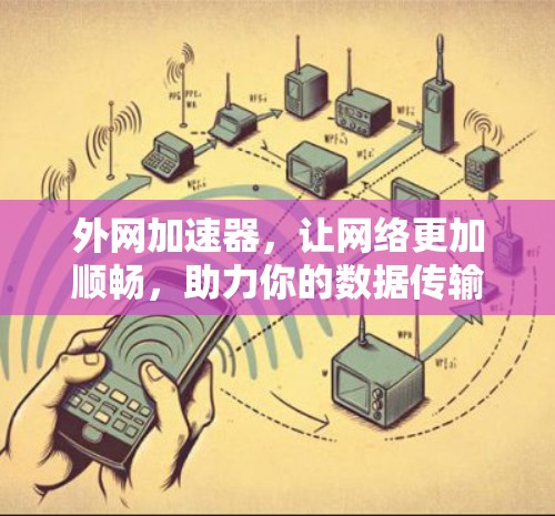 外网加速器，让网络更加顺畅，助力你的数据传输