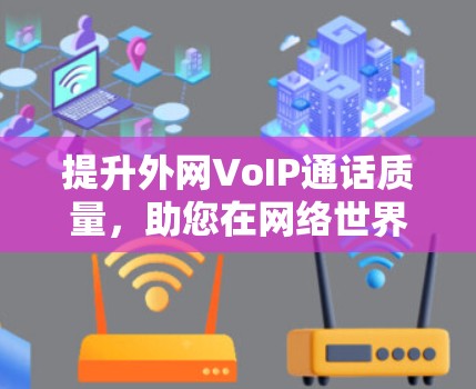 提升外网VoIP通话质量，助您在网络世界不必担心延迟