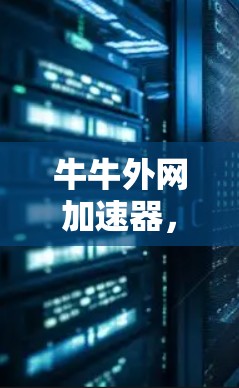 牛牛外网加速器,让网页更流畅,让你的网站更高效! 牛牛外网加速器,让网页更流畅,让你的网站更高效!