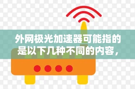 外网极光加速器可能指的是以下几种不同的内容,具体取决于上下文 外网极光加速器可能指的是以下几种不同的内容,具体取决于上下文