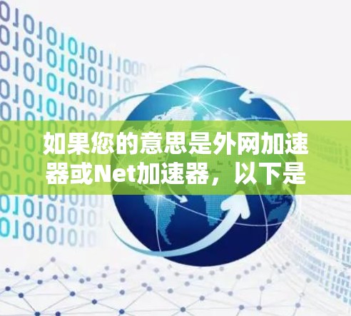 如果您的意思是外网加速器或Net加速器,以下是一些常见的外网加速器软件 如果您的意思是外网加速器或Net加速器,以下是一些常见的外网加速器软件