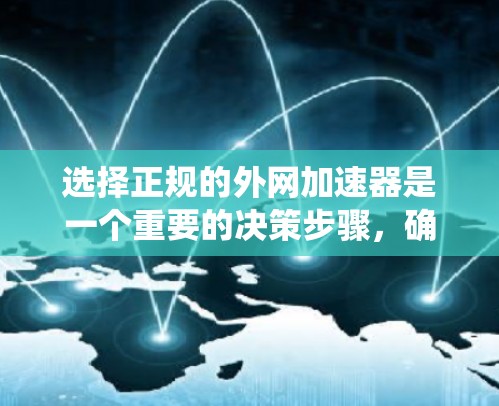选择正规的外网加速器是一个重要的决策步骤，确保网络速度的提升。以下是一个系统化的推荐和评价，帮助您做出明智的选择