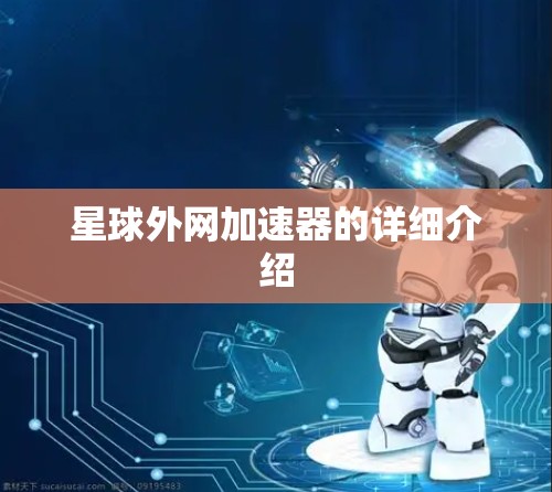 星球外网加速器的详细介绍 星球外网加速器的详细介绍