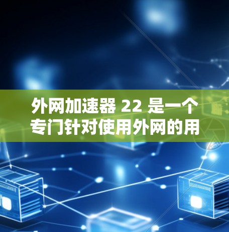 外网加速器 22 是一个专门针对使用外网的用户设计的加速工具,帮助他们更快地访问网络内容。如果你是外网用户,可能正在寻找一款功能强大、性能稳定的外网加速器。以下是一些常见的外网加速器类型和推荐 外网加速器 22 是一个专门针对使用外网的用户设计的加速工具,帮助他们更快地访问网络内容。如果你是外网用户,可能正在寻找一款功能强大、性能稳定的外网加速器。以下是一些常见的外网加速器类型和推荐