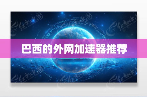 巴西的外网加速器推荐 巴西的外网加速器推荐