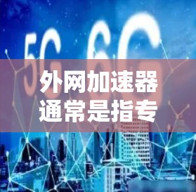 外网加速器通常是指专门用于从国外访问国内网站的工具或服务。这些工具可以帮助用户避免被网络诈骗、广告或恶意软件攻击,同时也能提高网站访问速度 外网加速器通常是指专门用于从国外访问国内网站的工具或服务。这些工具可以帮助用户避免被网络诈骗、广告或恶意软件攻击,同时也能提高网站访问速度