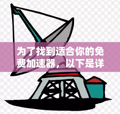 为了找到适合你的免费加速器，以下是详细的步骤和建议