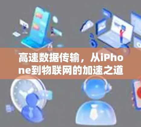 高速数据传输，从iPhone到物联网的加速之道