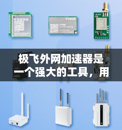 极飞外网加速器是一个强大的工具，用于加速下载资源和文件。以下是详细的使用指南和注意事项