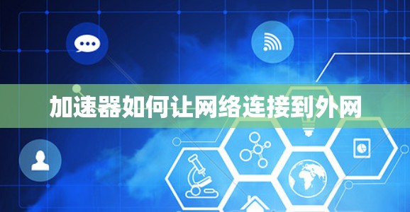 加速器如何让网络连接到外网