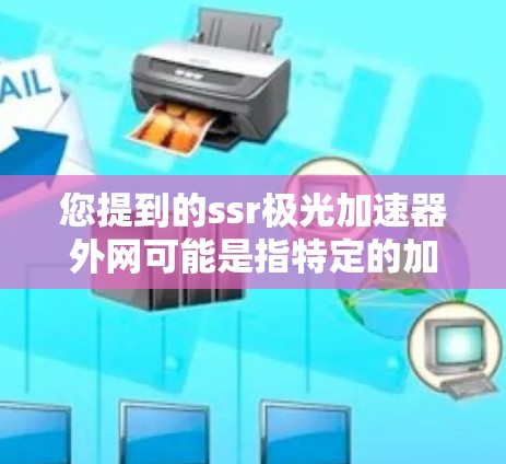 您提到的ssr极光加速器外网可能是指特定的加速器平台或资源,但需要更多的上下文信息来准确回答您的问题。请提供更多背景信息,例如 您提到的ssr极光加速器外网可能是指特定的加速器平台或资源,但需要更多的上下文信息来准确回答您的问题。请提供更多背景信息,例如