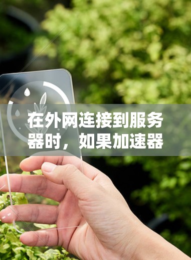 在外网连接到服务器时，如果加速器挂机，通常是因为服务器上加速器挂机了，或者服务器资源不足。以下是解决外网挂加速器的步骤