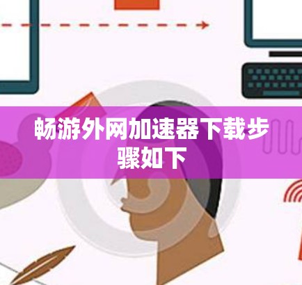畅游外网加速器下载步骤如下