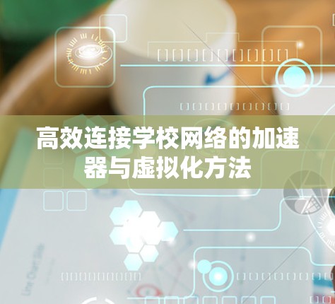 高效连接学校网络的加速器与虚拟化方法 高效连接学校网络的加速器与虚拟化方法