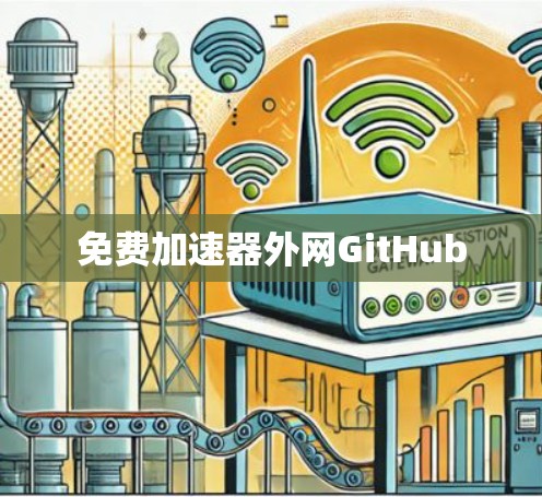 免费加速器外网GitHub 免费加速器外网GitHub