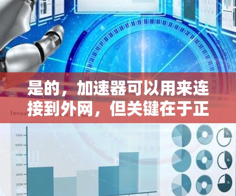 是的,加速器可以用来连接到外网,但关键在于正确的配置和使用。以下是一些步骤和注意事项,帮助你更好地使用加速器连接到外网 是的,加速器可以用来连接到外网,但关键在于正确的配置和使用。以下是一些步骤和注意事项,帮助你更好地使用加速器连接到外网