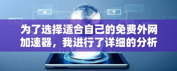 为了选择适合自己的免费外网加速器，我进行了详细的分析，以下是综合考虑后的推荐
