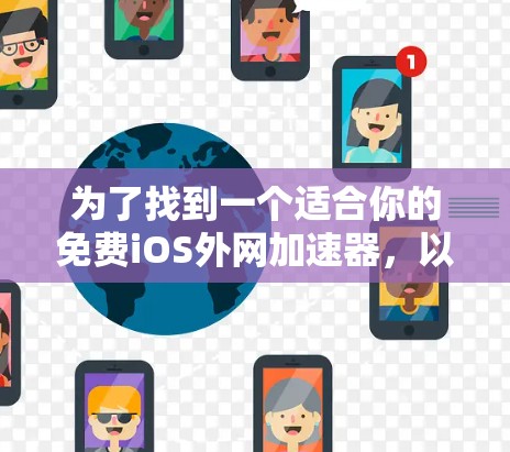 为了找到一个适合你的免费iOS外网加速器，以下是详细的建议和推荐