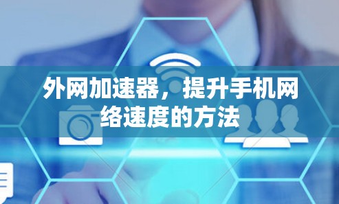 外网加速器，提升手机网络速度的方法
