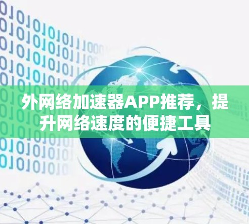 外网络加速器APP推荐,提升网络速度的便捷工具 外网络加速器APP推荐,提升网络速度的便捷工具